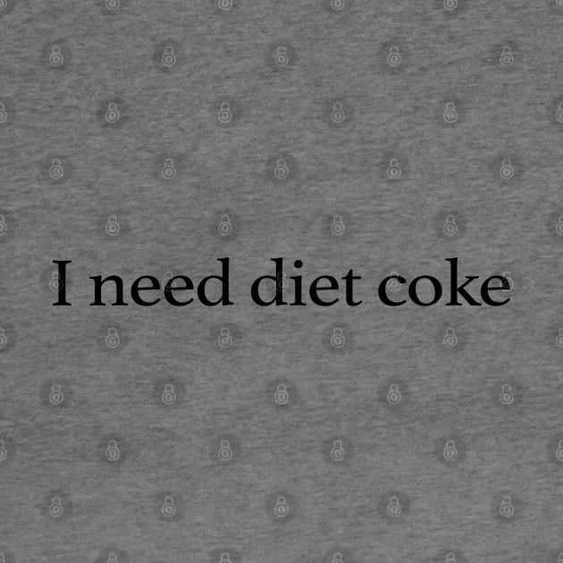 I Need Diet Coke by TrikoNovelty